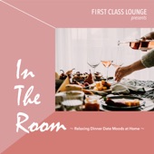 First Class Lounge Presents in the Room ~Relaxing Dinner Date Moods At Home~ artwork