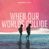 When Our Worlds Collide (Radio Edit) - Single album lyrics, reviews, download