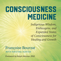 Francoise Bourzat & Kristina Hunter - Consciousness Medicine: Indigenous Wisdom, Entheogens, and Expanded States of Consciousness for Healing and Growth (Unabridged) artwork