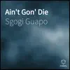 Ain't Gon' Die - Single album lyrics, reviews, download