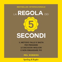 La regola dei 5 secondi: Il metodo "fallo e basta" per prendere le decisioni migliori e non rimandare più