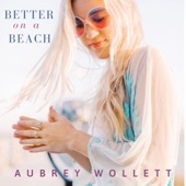 Aubrey Wollett - Better on a Beach