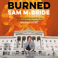 Sam McBride - Burned: The Inside Story of the 'Cash-for-Ash' Scandal and Northern Ireland's Secretive New Elite artwork