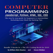 Computer Programming: JavaScript, Python, HTML, SQL, CSS: The Step by Step Guide for Beginners to Intermediate: Including Some Black Hat Hacking Tips - Bundle (Unabridged) - Willam Alvin Newton & Steven Webber