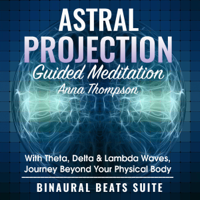 Anna Thompson - Astral Projection Guided Meditation:  With Theta, Delta & Lambda Waves, Journey Beyond Your Physical Body (Unabridged) artwork