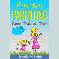 Jennifer N. Smith - Positive Parenting Is Easier Than You Think artwork