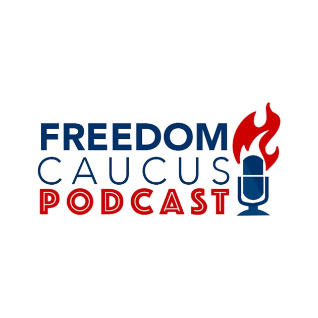 Freedom Caucus Podcast by Freedom Caucus Podcast on Apple Podcasts