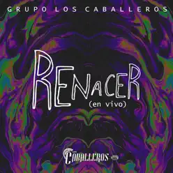 Renacer (En Vivo) - Grupo Los Caballeros Renacer (En Vivo) - Grupo Los Caballeros