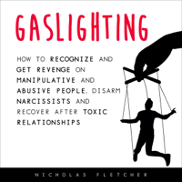 Nicholas Fletcher - Gaslighting: How to Recognize and Get Revenge on Manipulative and Abusive People, Disarm Narcissists and Recover After Toxic Relationships (Unabridged) artwork