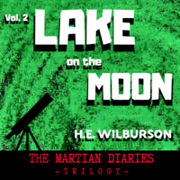 H.E. Wilburson - Lake on the Moon: The War of the Worlds Audio Drama Sequel: A New Martian Menace Invades Earth (The Martian Diaries, Vol. 2) (Unabridged) artwork