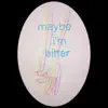 Maybe I'm Bitter - Single album lyrics, reviews, download