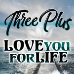 Three Plus - Love You for Life