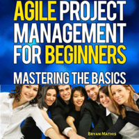 Bryan Mathis - Agile Project Management for Beginners: Mastering the Basics with Scrum (Unabridged) artwork