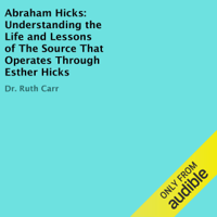 Dr. Ruth Carr - Abraham Hicks: Understanding the Life and Lessons of the Source That Operates Through Esther Hicks (Unabridged) artwork