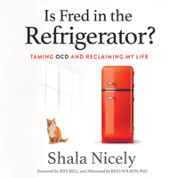 Shala Nicely, Jeff Bell - foreword & Reid Wilson - afterword - Is Fred in the Refrigerator?: Taming OCD and Reclaiming My Life (Unabridged) artwork