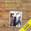 Whole Heart, Whole Horse: Building Trust Between Horse and Rider (Unabridged) - Mark Rashid