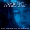 Ambient Celestial Music: Music for Dream Sleep and Meditation