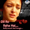 Dil Ro Raha Hai - Bollywood Sad Songs