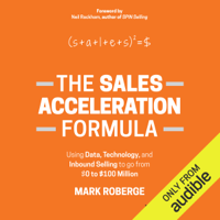 Mark Roberge - The Sales Acceleration Formula: Using Data, Technology, And Inbound Selling to Go from $0 to $100 Million (Unabridged) artwork