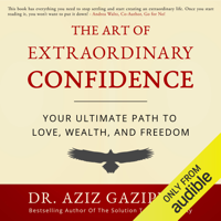 Dr. Aziz Gazipura, PsyD - The Art of Extraordinary Confidence: Your Ultimate Path to Love, Wealth, and Freedom (Unabridged) artwork