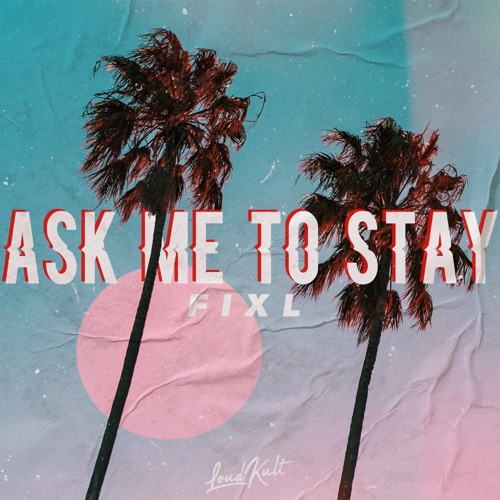 FIXL – Ask Me to Stay – Single