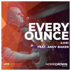 Every Ounce (feat. Andy Baker) [Live] - Single by Homegrown Worship album reviews, ratings, credits