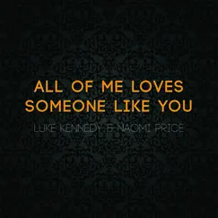 All of Me Loves Someone Like You - Single by Luke Kennedy & Naomi Price album reviews, ratings, credits