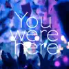 You Were Here - Single album lyrics, reviews, download