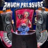 2 Much Pressure