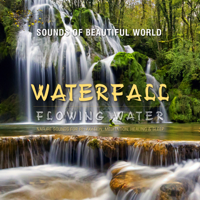 Sounds of Beautiful World - Flowing Water: Waterfall (Nature Sounds for Relaxation, Meditation, Healing & Sleep) artwork