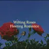 Wilting Roses, Fleeting Romance - EP album lyrics, reviews, download