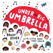 Brady Rymer and the Little Band That Could - Under the Big Umbrella