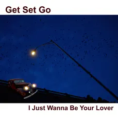 I Just Wanna Be Your Lover - Single by Get Set Go album reviews, ratings, credits