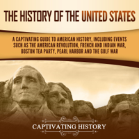 Captivating History - The History of the United States: A Captivating Guide to American History, Including Events Such as the American Revolution, French and Indian War, Boston Tea Party, Pearl Harbor, and the Gulf War (Unabridged) artwork