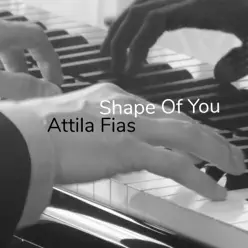 Shape of You (Solo Piano) - Single - Attila Fias Shape of You (Solo Piano) - Single - Attila Fias