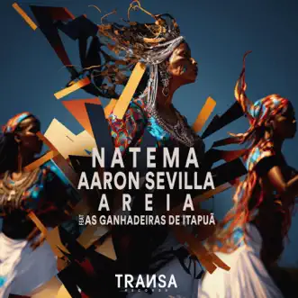 Areia Feat As Ganhadeiras de Itapuã - Single by Natema, Aaron Sevilla & As Ganhadeiras de Itapuã album reviews, ratings, credits