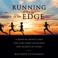 Matthew Futterman - Running to the Edge: A Band of Misfits and the Guru Who Unlocked the Secrets of Speed (Unabridged) artwork