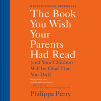 Philippa Perry - The Book You Wish Your Parents Had Read: (And Your Children Will Be Glad That You Did) (Unabridged) artwork