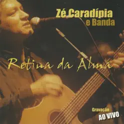 Retina da Alma - Ao Vivo - Zé Caradípia