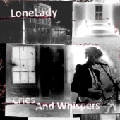 LoneLady - Cries and Whispers