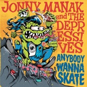 Jonny Manak and the Depressives - Anybody Wanna Skate
