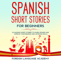 Foreign Language Academy - Spanish Short Stories for Beginners: 20 Amusing Short Stories to Learn Spanish and Improve Your Reading and Listening Skills (Spanish Edition) (Unabridged) artwork