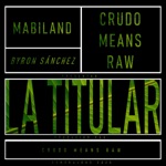 Crudo Means Raw - La Titular (feat. Mabiland & Byron Sánchez)