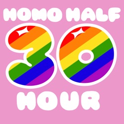 Homo Half Hour!