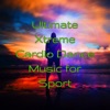 Ultimate Xtreme Cardio Dance Music for Sport – Best Fitness Music 4 Running, Kick Boxing, Aerobics & Cardio, 2019