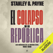 El colapso de la República (Narración en Castellano) [The Collapse of the Republic]: Los orígenes de la Guerra Civil 1933-1936 [The Origins of the Civil War 1933-1936] (Unabridged) - Stanley G. Payne