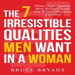 The 7 Irresistible Qualities Men Want in a Woman: What High-quality Men Secretly Look for When Choosing the One
