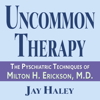 Uncommon Therapy: The Psychiatric Techniques of Milton H. Erickson, M.D. (Unabridged) - Jay Haley