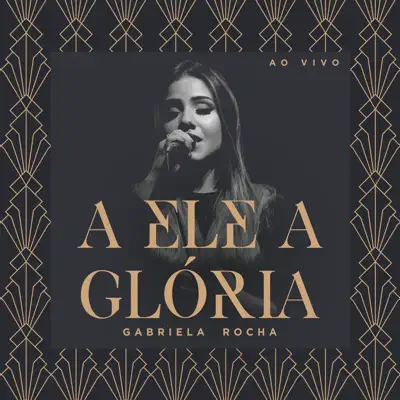 A Ele a Glória (Ao Vivo) - Single - Gabriela Rocha