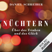 Nüchtern: Über das Trinken und das Glück - Daniel Schreiber